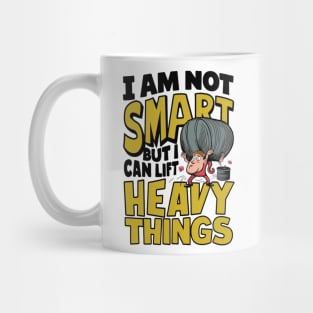 I Am Not Real Smart But I Can Lift Heavy Things Mug